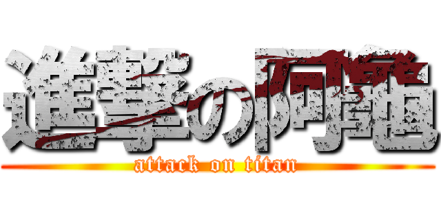 進撃の阿龜 (attack on titan)