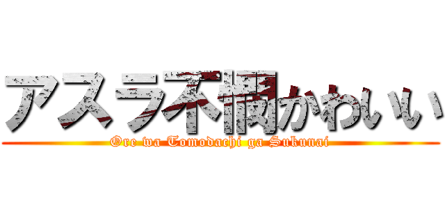 アスラ不憫かわいい (Ore wa Tomodachi ga Sukunai)