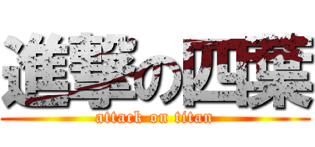 進撃の四葉 (attack on titan)