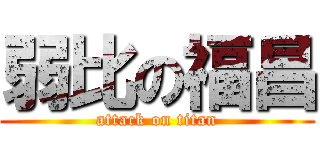 弱比の福昌 (attack on titan)