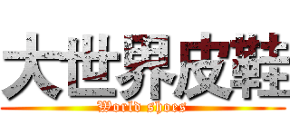 大世界皮鞋 (World shoes)
