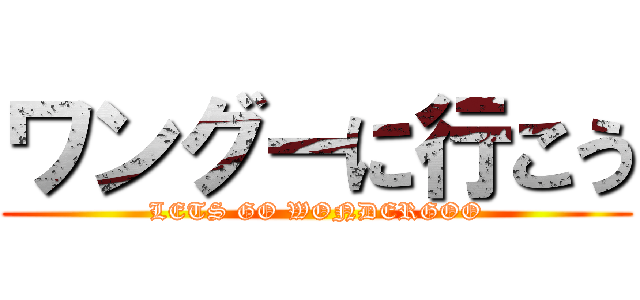 ワングーに行こう (LETS GO WONDERGOO)