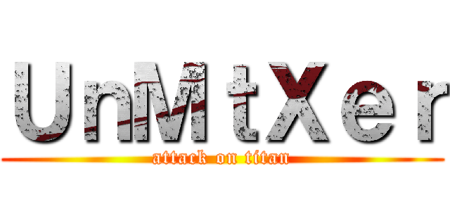 ＵｎＭｔＸｅｒ (attack on titan)