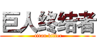 巨人终结者 ( titan killer)