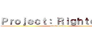 Ｐｒｏｊｅｃｔ： Ｒｉｇｈｔｅｏｕｓ (attack on titan)