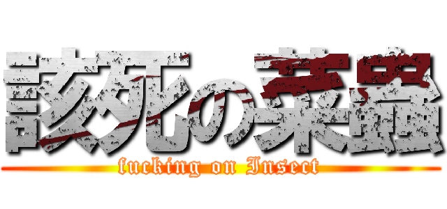 該死の菜蟲 (fucking on Insect)