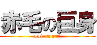 赤毛の巨身 (yui on yui)