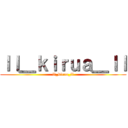 ｌｌ＿ｋｉｒｕａ＿ｌｌ (ll_kirua_ll)