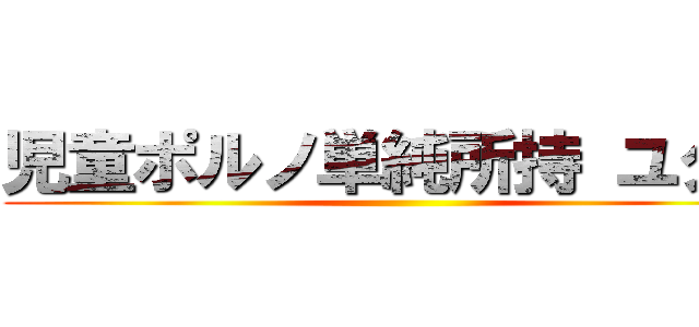 児童ポルノ単純所持 ユダ金 ()