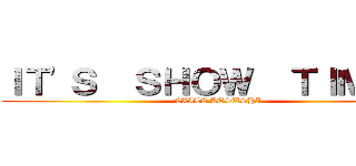 ＩＴ'Ｓ  ＳＨＯＷ  ＴＩＭＥ！！ (EXILE ATSUSHI)