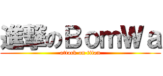 進撃のＢｏｍＷａ (attack on titan)