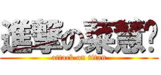 進撃の菜慧芃 (attack on titan)