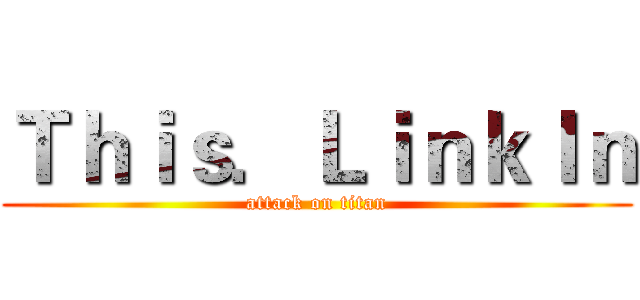 Ｔｈｉｓ．ＬｉｎｋＩｎ (attack on titan)