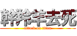 幹羚羊去死 (attack on titan)