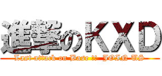 進撃のＫＸＤ (Last attack on Base !!  JOIN US)