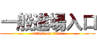 一般進場入口 (attack on titan)