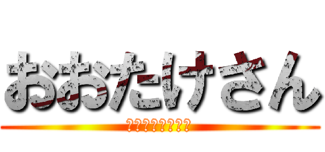 おおたけさん (ちんちんだいすき)