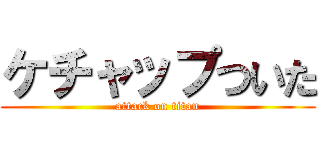 ケチャップついた (attack on titan)