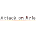 Ａｔｔａｃｋ ｏｎ Ａｒｌｅｙ (attack on Arley)