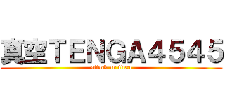 真空ＴＥＮＧＡ４５４５ (attack on titan)