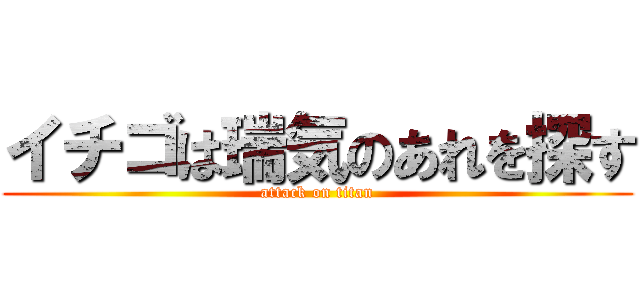 イチゴは瑞気のあれを探す (attack on titan)