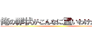 俺の罪状がこんなに重いわけがない！ ()