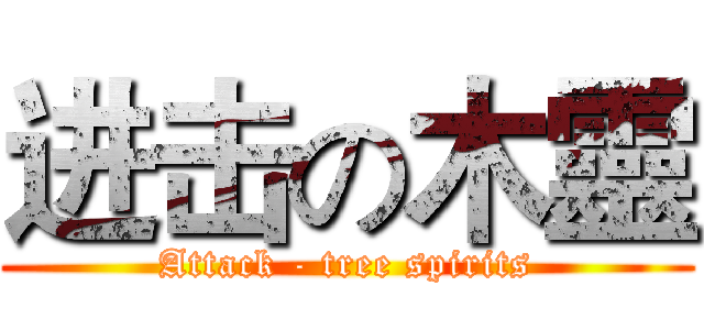 进击の木靈 (Attack - tree spirits)
