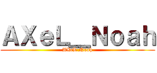 ＡＸｅＬ＿Ｎｏａｈ (AXeL Noah)