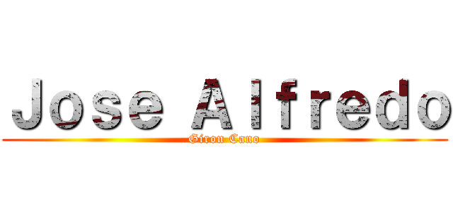 Ｊｏｓｅ Ａｌｆｒｅｄｏ (Giron Cano)