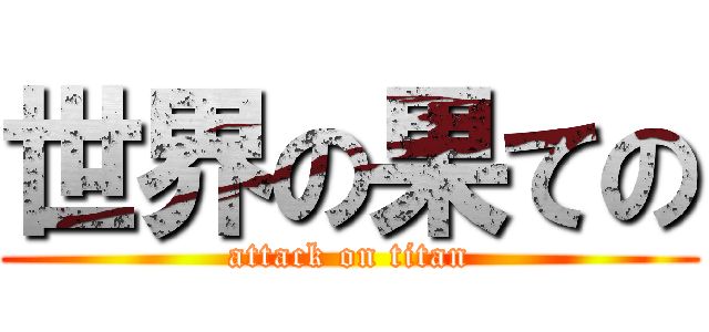 世界の果ての (attack on titan)
