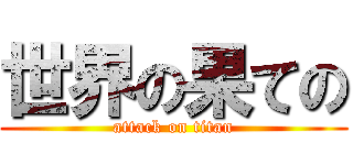 世界の果ての (attack on titan)