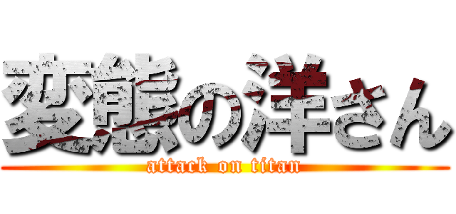 変態の洋さん (attack on titan)