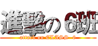 進擊の６班 (attack on CLASS  6)