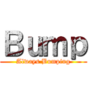 Ｂｕｍｐ (Always Bumping)