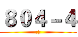 ８０４－４ (:))