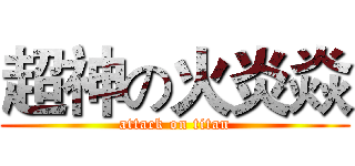 超神の火炎焱 (attack on titan)
