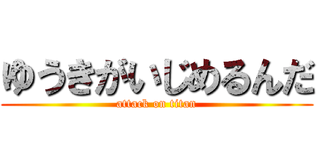 ゆうきがいじめるんだ (attack on titan)