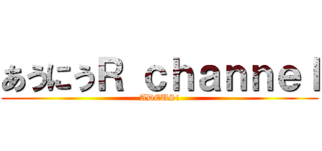 あうにうＲ ｃｈａｎｎｅｌ (ADEUS!)