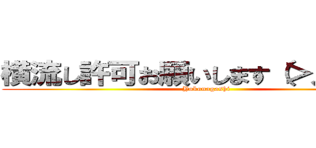 横流し許可お願いします（＞人＜；） (Yokonagashi)