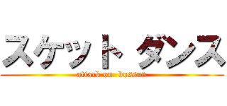 スケット ダンス (attack on  bossun)