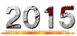 ２０１５ (駆逐してやる!!　この世から･･･一匹･･･残らず!!)