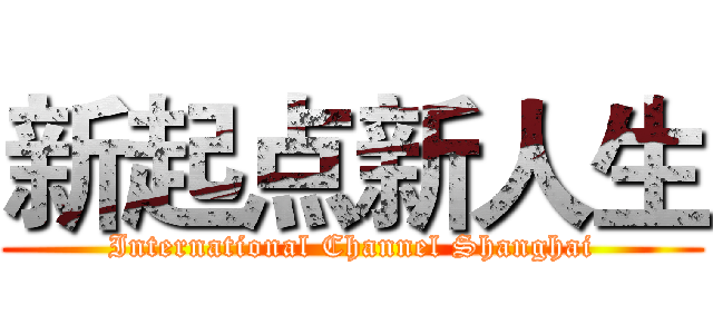新起点新人生 (International Channel Shanghai)
