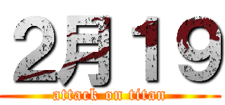２月１９ (attack on titan)