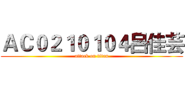 ＡＣ０２１０１０４呂佳芸 (attack on titan)