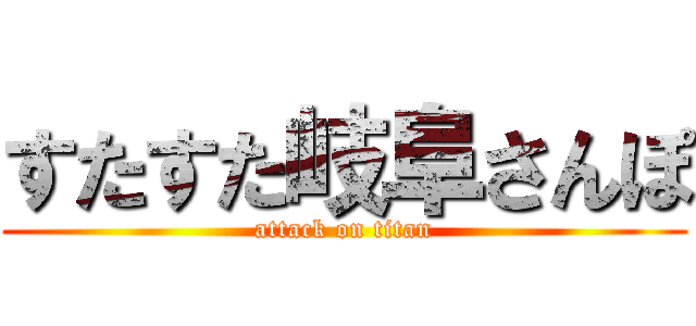 すたすた岐阜さんぽ (attack on titan)