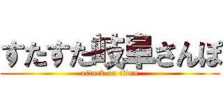 すたすた岐阜さんぽ (attack on titan)