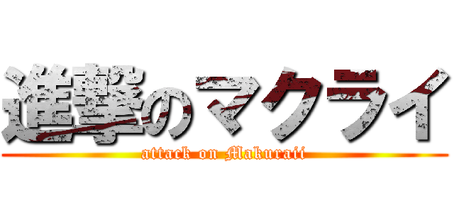 進撃のマクライ (attack on Makuraii)