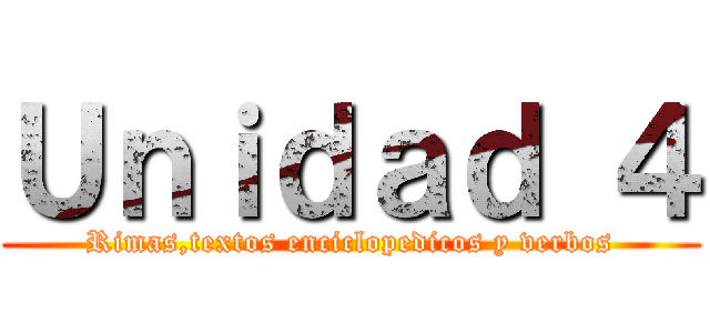 Ｕｎｉｄａｄ ４ (Rimas,textos enciclopedicos y verbos)