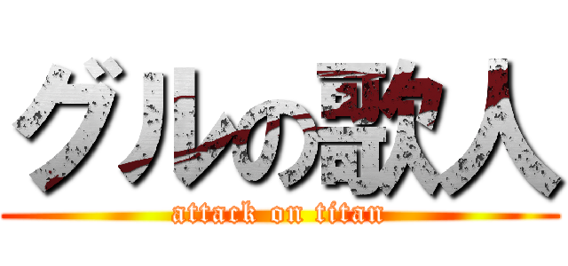 グルの歌人 (attack on titan)