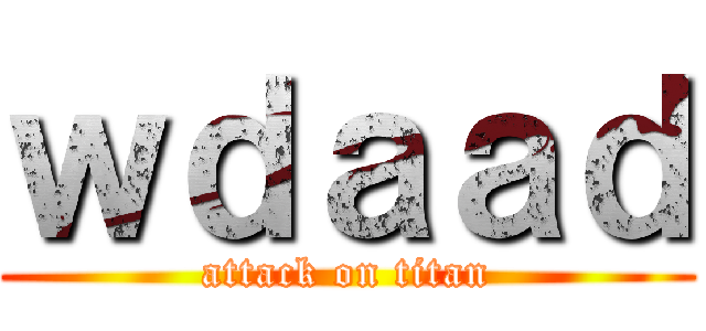 ｗｄａａｄ (attack on titan)